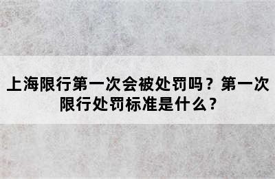 上海限行第一次会被处罚吗？第一次限行处罚标准是什么？