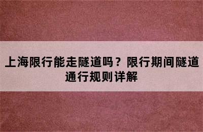 上海限行能走隧道吗？限行期间隧道通行规则详解
