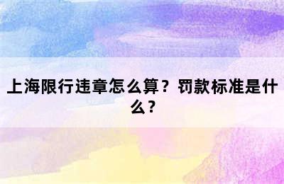 上海限行违章怎么算？罚款标准是什么？