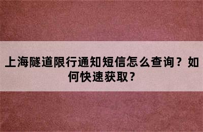 上海隧道限行通知短信怎么查询？如何快速获取？