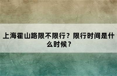 上海霍山路限不限行？限行时间是什么时候？