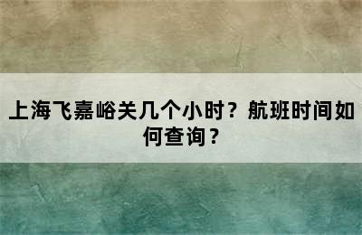 上海飞嘉峪关几个小时？航班时间如何查询？