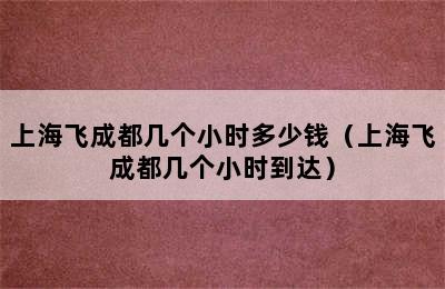 上海飞成都几个小时多少钱（上海飞成都几个小时到达）