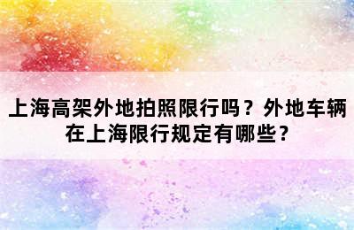上海高架外地拍照限行吗？外地车辆在上海限行规定有哪些？