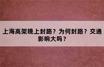 上海高架晚上封路？为何封路？交通影响大吗？