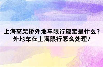 上海高架桥外地车限行规定是什么？外地车在上海限行怎么处理？
