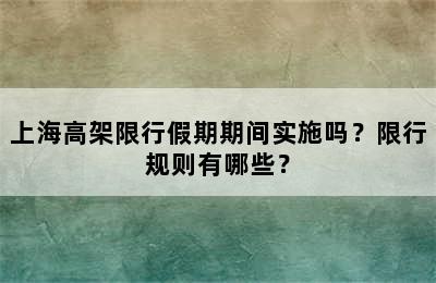 上海高架限行假期期间实施吗？限行规则有哪些？