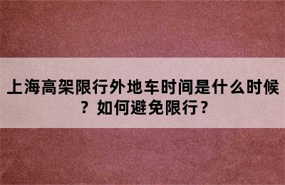 上海高架限行外地车时间是什么时候？如何避免限行？