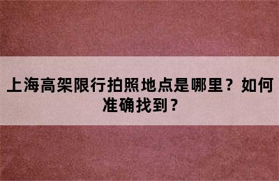 上海高架限行拍照地点是哪里？如何准确找到？