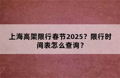 上海高架限行春节2025？限行时间表怎么查询？