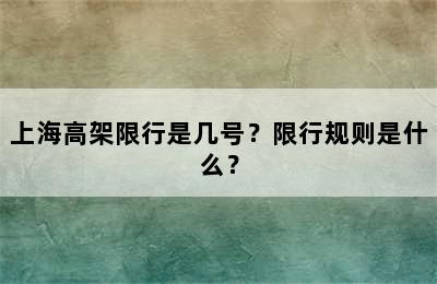 上海高架限行是几号？限行规则是什么？