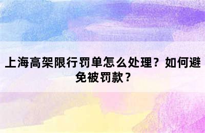 上海高架限行罚单怎么处理？如何避免被罚款？