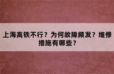 上海高铁不行？为何故障频发？维修措施有哪些？