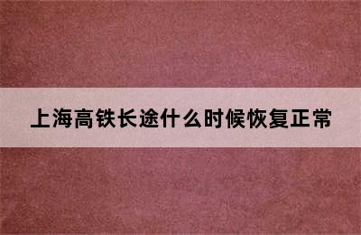 上海高铁长途什么时候恢复正常