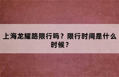 上海龙耀路限行吗？限行时间是什么时候？
