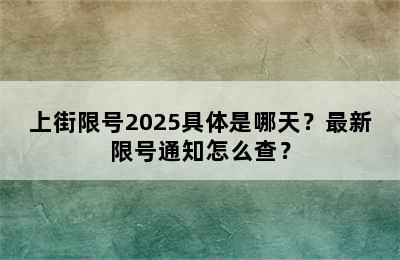 上街限号2025具体是哪天？最新限号通知怎么查？
