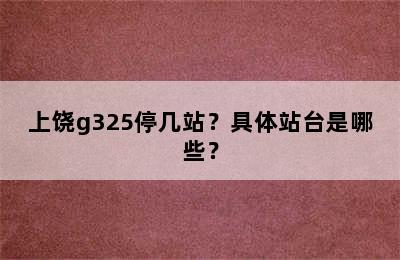 上饶g325停几站？具体站台是哪些？