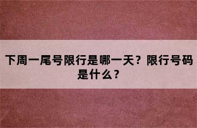 下周一尾号限行是哪一天？限行号码是什么？