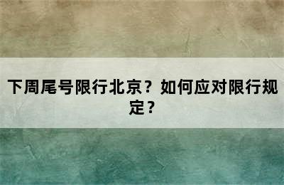 下周尾号限行北京？如何应对限行规定？