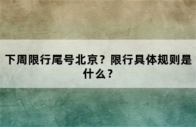 下周限行尾号北京？限行具体规则是什么？