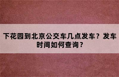 下花园到北京公交车几点发车？发车时间如何查询？