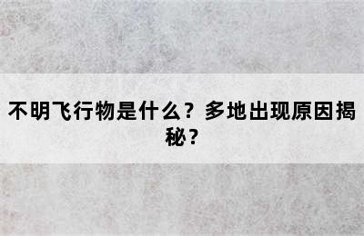 不明飞行物是什么？多地出现原因揭秘？