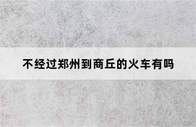 不经过郑州到商丘的火车有吗
