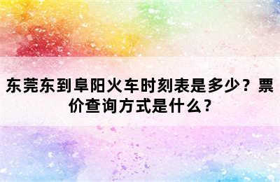 东莞东到阜阳火车时刻表是多少？票价查询方式是什么？