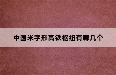 中国米字形高铁枢纽有哪几个