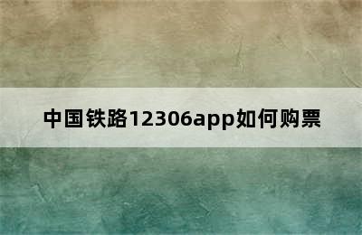 中国铁路12306app如何购票