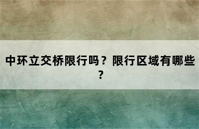 中环立交桥限行吗？限行区域有哪些？