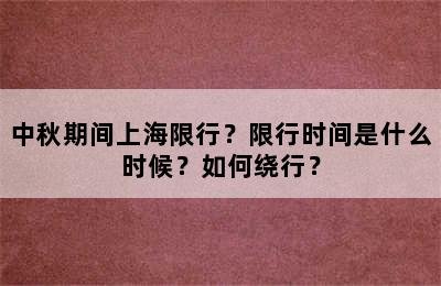 中秋期间上海限行？限行时间是什么时候？如何绕行？