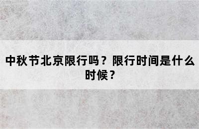 中秋节北京限行吗？限行时间是什么时候？