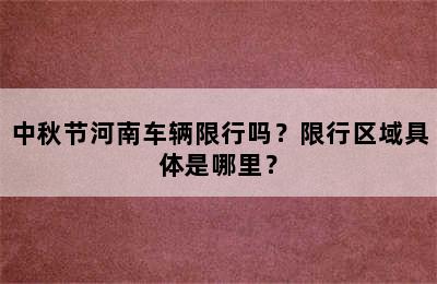 中秋节河南车辆限行吗？限行区域具体是哪里？