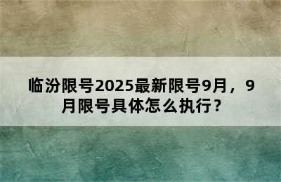 临汾限号2025最新限号9月，9月限号具体怎么执行？
