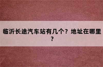 临沂长途汽车站有几个？地址在哪里？