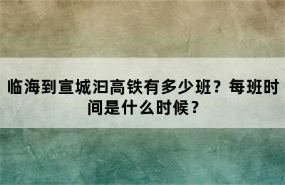 临海到宣城汩高铁有多少班？每班时间是什么时候？