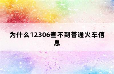 为什么12306查不到普通火车信息