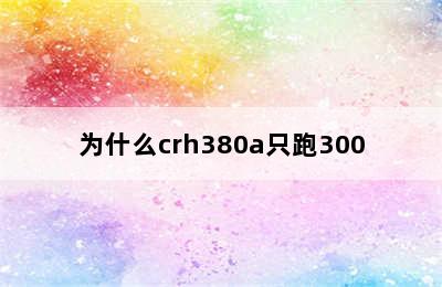 为什么crh380a只跑300