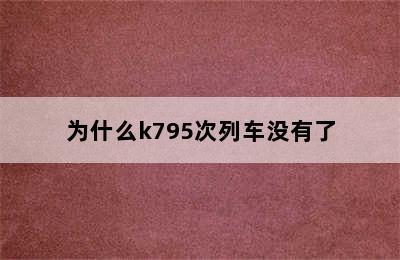 为什么k795次列车没有了