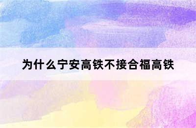 为什么宁安高铁不接合福高铁