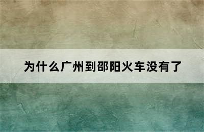 为什么广州到邵阳火车没有了