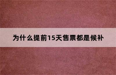 为什么提前15天售票都是候补
