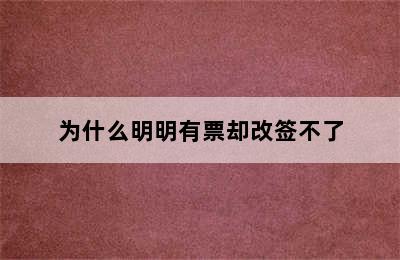 为什么明明有票却改签不了