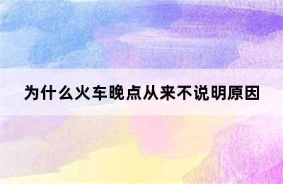 为什么火车晚点从来不说明原因