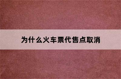 为什么火车票代售点取消