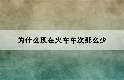 为什么现在火车车次那么少