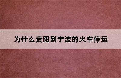 为什么贵阳到宁波的火车停运