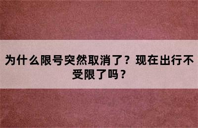 为什么限号突然取消了？现在出行不受限了吗？