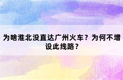 为啥淮北没直达广州火车？为何不增设此线路？